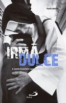 Irmã Dulce - A Santa Brasileira Que Fez Dos Pobres Sua Vida - PAULUS Irmã Dulce - A Santa Brasileira Que Fez Dos Pobres Sua Vida - PAULUS