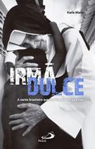 Irmã Dulce - A Santa Brasileira Que Fez Dos Pobres Sua Vida - - PAULUS Irmã Dulce - A Santa Brasileira Que Fez Dos Pobres Sua Vida - - PAULUS