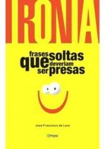 Ironia - Frases Soltas Que Deveriam Ser Presas Sortido