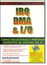Irq, Dma e I/O - Como Solucionar e Prevenir Conflitos de Sistema no Pc