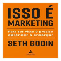 Isso é Marketing - Para Ser Visto é Preciso Aprender a Enxergar Isso é Marketing - Para Ser Visto é Preciso Aprender a Enxergar