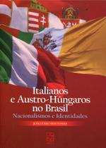 Italianos e Austro-Húngaros no Brasil: Nacionalismos e Identidades - Educs