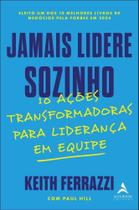 Jamais Lidere Sozinho - 10 Ações Transformadoras Para Liderança Em Equipe Jamais Lidere Sozinho - 10 Ações Transformadoras Para Liderança Em Equipe