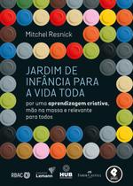 Jardim de Infância para a Vida Toda: por Uma Aprendizagem Criativa, Mão na Massa e Relevante para To - Penso