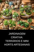 Jardinagem Criativa Terrários e Mini Horts Artesanais