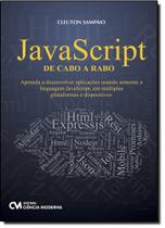 Javascript de Cabo a Rabo: Aprenda a Desenvolver Aplicações Usando Somente a Linguagem Javascript, em Múltiplas - CIENCIA MODERNA
