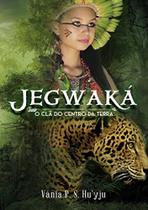 Jegwaká - O Clã Do Centro Da Terra - Vania P. S. Huyju - São Paulo