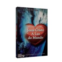 Jesus Cristo, A Luz do Mundo - Jesus Cristo, A Luz do Mundo -