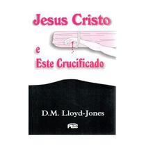 Jesus Cristo e Este Crucificado Martyn Lloyd-Jones
