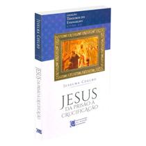 Jesus da Prisão à Crucificação Jesus da Prisão à Crucificação