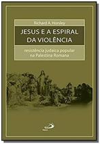 Jesus e a espiral da violência - Resistência judaica popular na Palestina Romana - PAULUS Editora
