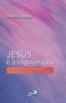 Jesus e A Logoterapia - o Ministério de Jesus Interpretado À Luz da Psicoterapia de Viktor Frankl - Paulus