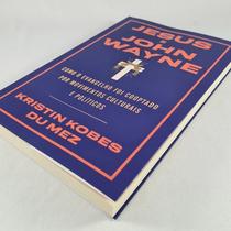 Jesus e John Wayne - Como O Evangelho Foi Cooptado Por Movimentos Culturais e Políticos
