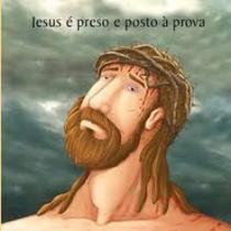 Jesus é Preso e Posto à Prova Jesus é Preso e Posto à Prova
