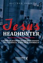 Jesus Headhunterxcomo Selecionar Ou Ser Selecionado Pela Essência e Não Pela Aparência Jesus Headhunterxcomo Selecionar Ou Ser Selecionado Pela Essência e Não Pela Aparência