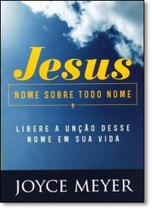Jesus: Nome Sobre Todo Nome: Libere a Unção Desse Nome em Sua Vida