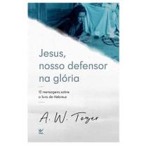 Jesus, nosso defensor na glória - A. W. Tozer - ED VIDA