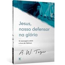 Jesus, Nosso Defensor Na Glória A. W. Tozer