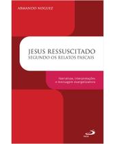 Jesus Ressuscitado Segundo os Relatos Pascais - Narrativas, Interpretações e Mensagem Evangelizadora