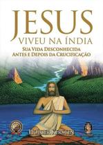 Jesus Viveu na Índia: Sua Vida Desconhecida Antes e Depois da Crucificação
