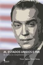 Jk, Estados Unidos e Fmi - Da Súplica Ao Rompimento Jk, Estados Unidos e Fmi - Da Súplica Ao Rompimento