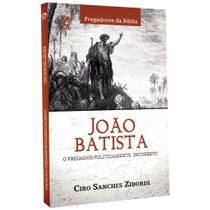 João Batista O Pregador politicamente incorreto, Ciro Sanches Zibordi - CPAD João Batista O Pregador politicamente incorreto, Ciro Sanches Zibordi - CPAD