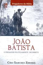 Joao Batista - O Pregador Politicamente Incorreto - CPAD