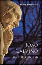 João Calvino Sua Vida E Sua Obra - Editora Monergismo