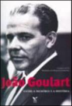 Joao goulart - entre a memoria e a historia Joao goulart - entre a memoria e a historia