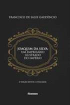Joaquim da Silva - Um empresário ilustrado do império Joaquim da Silva - Um empresário ilustrado do império