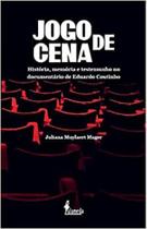 Jogo de Cena: História, memória e testemunho no documentário de Eduardo Coutinho - ALAMEDA Jogo de Cena: História, memória e testemunho no documentário de Eduardo Coutinho - ALAMEDA