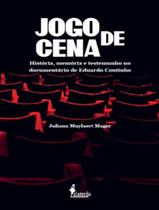 Jogo De Cena - Historia, Memoria E Testemunho No Documentario De Eduardo Coutinho