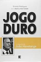 Jogo duro: A história de João Havelange: A história de João Havelange Paperback Rodrigues, Ernesto Jogo duro: A história de João Havelange: A história de João Havelange Paperback Rodrigues, Ernesto