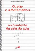 Jogo E A Matematica No Contexto Da Sala De Aula, O - PAULUS Jogo E A Matematica No Contexto Da Sala De Aula, O - PAULUS
