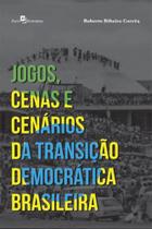 Jogos, cenas e cenários da transição democrática brasileira - PACO EDITORIAL Jogos, cenas e cenários da transição democrática brasileira - PACO EDITORIAL
