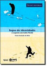 Jogos de Identidade: o Esporte em Cabo Verde - Col. Sport: Historia Jogos de Identidade: o Esporte em Cabo Verde - Col. Sport: Historia