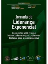 Jornada da Lideranca Exponencial: Construindo Uma Relacao Humanizada nas - Brasport