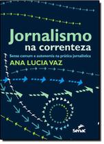 Jornalismo Na Correnteza: Senso Comum E Autonomia Na Pratica Jornalistica - SENAC
