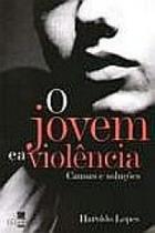 Jovem e a Violencia, o - Causas e Solucoes