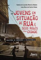 Jovens Em Situação Se Rua E Seus Rolés Pela Cidade: Registros Se Subversão E (R)Existência - Appris Jovens Em Situação Se Rua E Seus Rolés Pela Cidade: Registros Se Subversão E (R)Existência - Appris