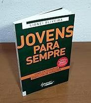 Jovens Para Sempre: Como Entender os Conflitos de Gerações Oliveira, Sidnei Jovens Para Sempre: Como Entender os Conflitos de Gerações Oliveira, Sidnei
