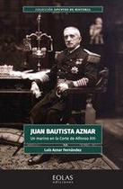 Juan Bautista Aznar. Un marino en la Corte de Alfonso XIII