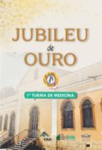 Jubileu De Ouro - 1ª Turma De Medicina - EDITORA PROCESSO