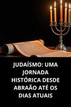 Judaísmo uma jornada histórica desde abraão até os dias atuais