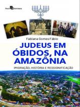 Judeus em óbidos, na amazônia - PACO EDITORIAL Judeus em óbidos, na amazônia - PACO EDITORIAL
