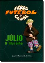 Júlio: a Muralha - Vol. 4 - Coleção Feras Futebol Clube