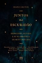 Juntos Na Escuridão - Depressão, Dúvida e Fé Na História de Sete Cristãos