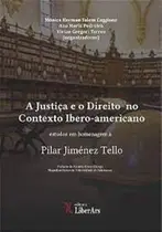 Justiça e o Direito no Contexto Ibero-americano, A: Estudos em homenagem à Pilar Jiménez Tello Justiça e o Direito no Contexto Ibero-americano, A: Estudos em homenagem à Pilar Jiménez Tello