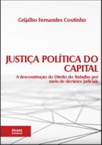 Justiça Política do Capital: A desconstrução do direito do trabalho por meio de decisões judiciais - Tirant Lo Blanch