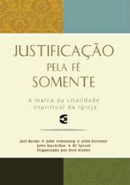 Justificação Pela Fé Somente - JOEL BEEK, JOHN MACATHUR